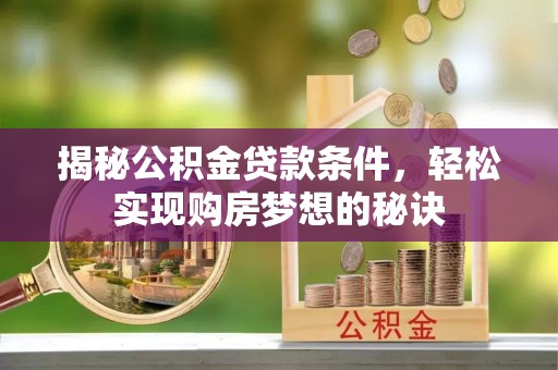 安陆揭秘公积金贷款条件，轻松实现购房梦想的秘诀