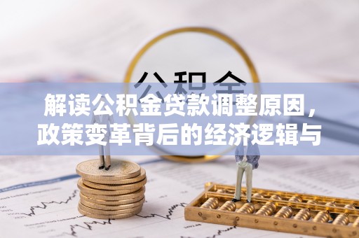 安陆解读公积金贷款调整原因，政策变革背后的经济逻辑与民生影响